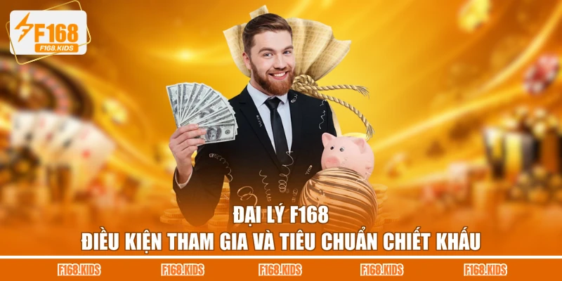 Đại Lý F168 - Điều Kiện Tham Gia Và Tiêu Chuẩn Chiết Khấu